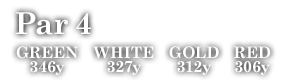 Par 4　GREEN 346y WHITE 327y GOLD 312y RED 306y